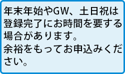 余裕をもってお申し込みください